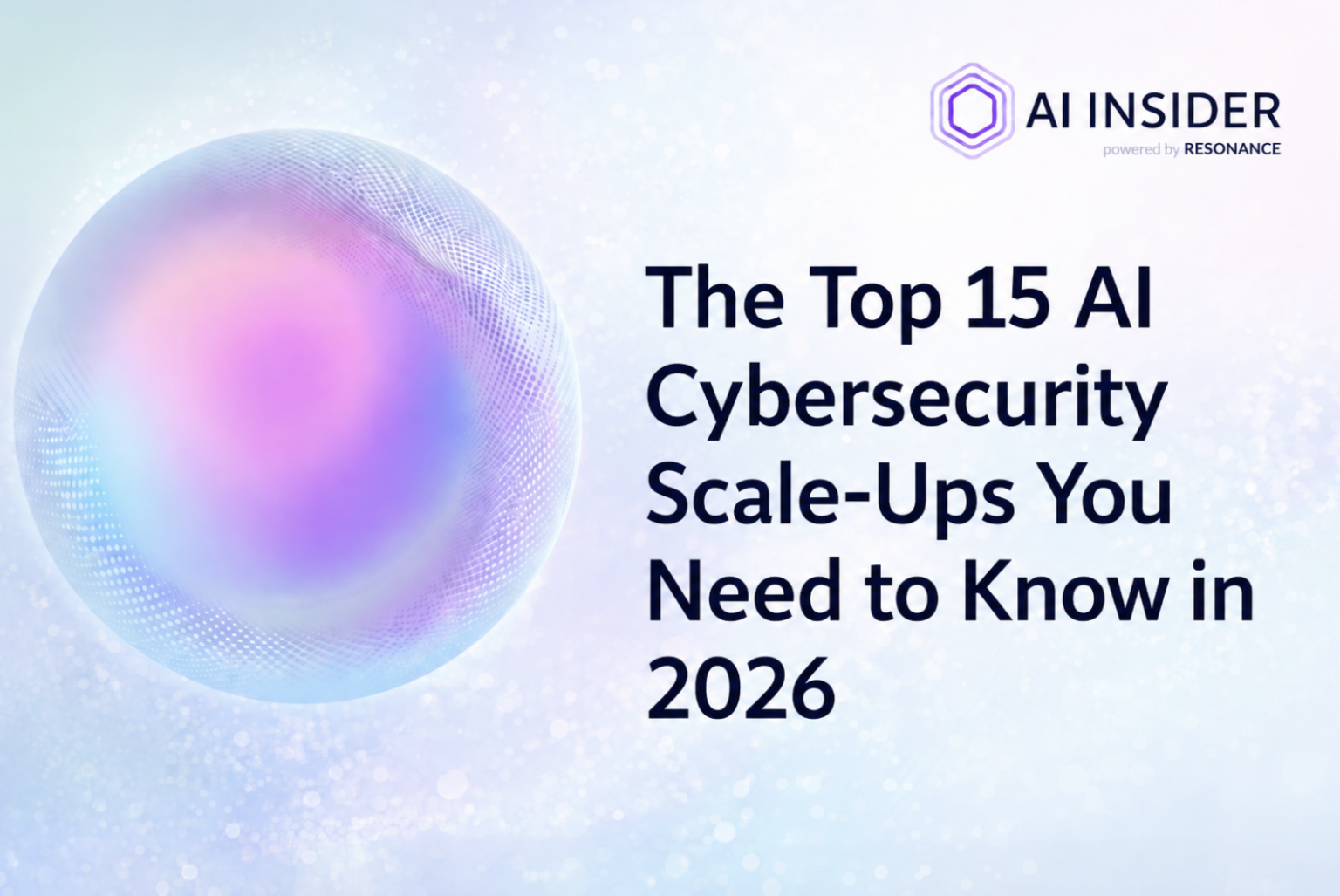 The Top 15 AI Cybersecurity Scale-Ups You Need to Know in 2026